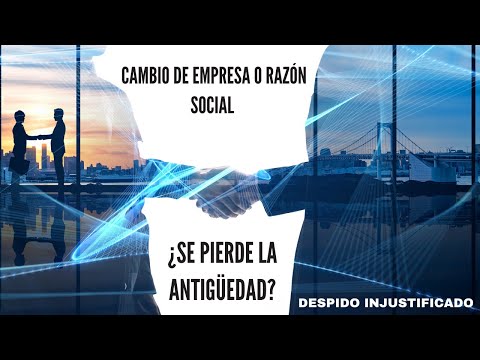 Si la empresa cambia de nombre, pierdo mi antigüedad